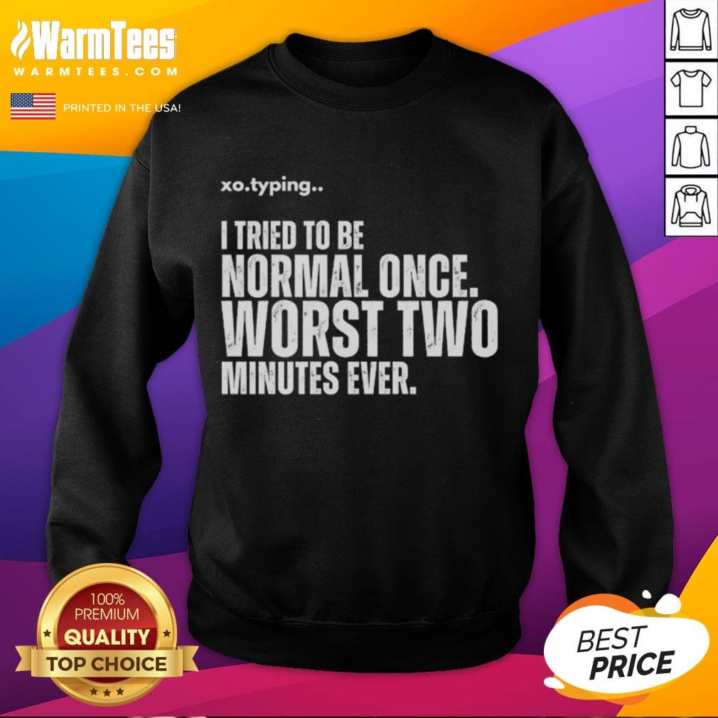 Funny sweatshirt with 'I Tired To Be Normal Once - Worst Two Minutes Ever' print for humorous casual wear.