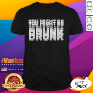 Funny You Might Be Drunk T-Shirt featuring humorous text design perfect for parties and casual wear.