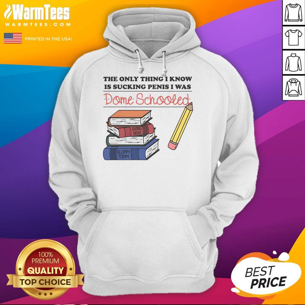 Funny hoodie featuring the phrase 'The Only Thing I Know Is Sucking Penis, I Was Dome Schooled' for humorous fashion.