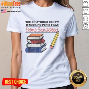 Funny ladies' tee featuring the quote The only thing I know is sucking penis, I was dome schooled for humorous apparel.