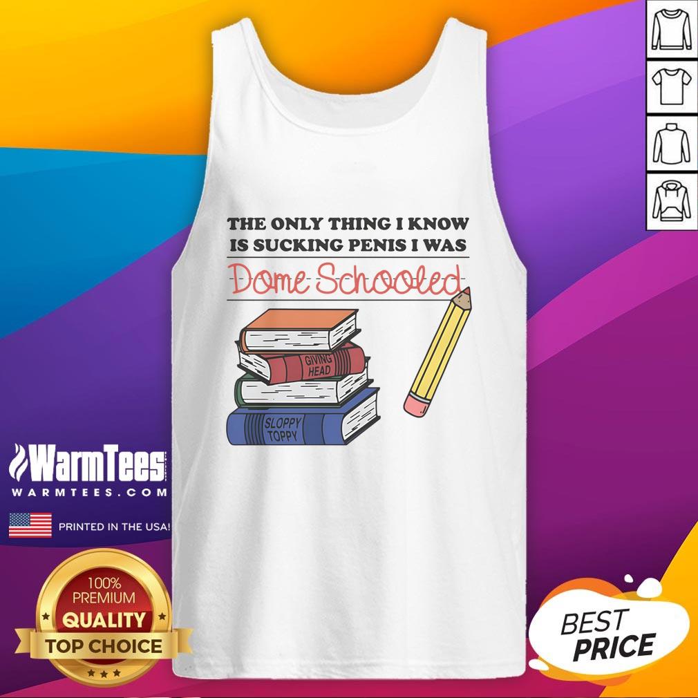 Funny tank top featuring the phrase 'The Only Thing I Know Is Sucking Penis - I Was Dome Schooled' for humorous wear.