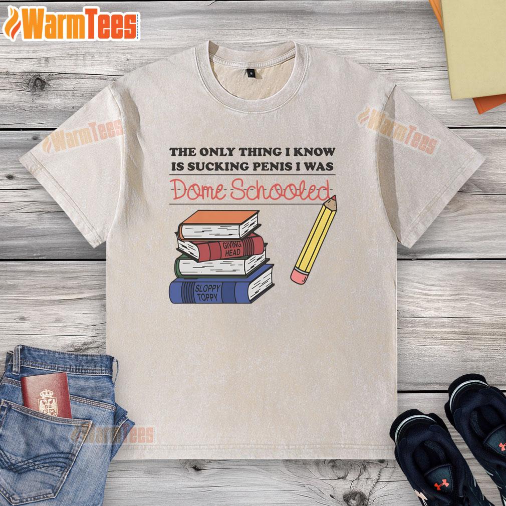 Funny 'The Only Thing I Know Is Sucking Penis, I Was Dome Schooled' T-Shirt design, perfect for humorous casual wear.