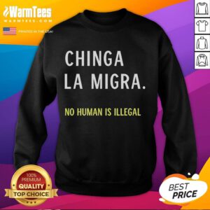 Good Chinga La Migra No Human Is Illegal sweatshirt featuring bold text design, promoting immigration rights and inclusivity.