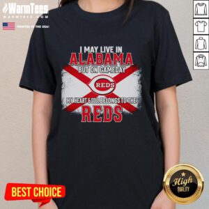 Good I May Live In Alabama But On Gameday My Heart And Soul Belongs To Reds Ladies Tee shirt displayed on a hanger.
