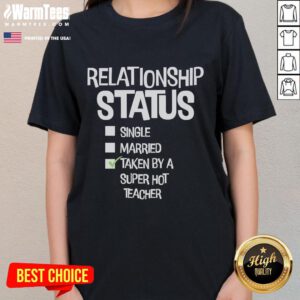 Good Relationship Status tee for ladies, featuring 'Single, Married, Taken' design by a super hot teacher.