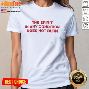 Good The Spirit In Any Condition Does Not Burn Ladies Tee - Stylish women's shirt featuring a unique inspirational design.
