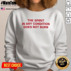 Good The Spirit In Any Condition Does Not Burn sweatshirt in vibrant design, perfect for casual wear and comfort.