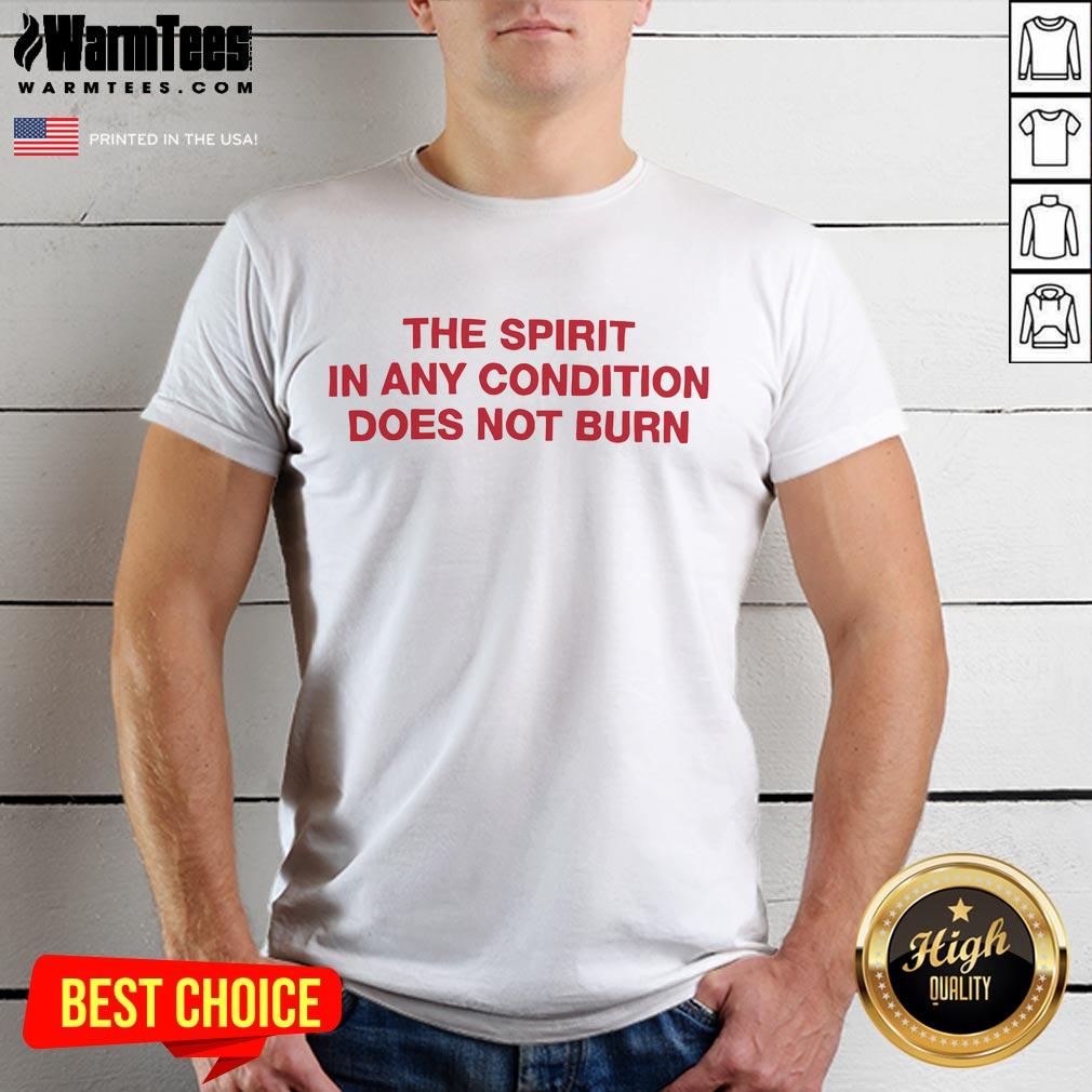 Good The Spirit In Any Condition Does Not Burn T-Shirt featuring a bold graphic design and vibrant colors for enthusiasts.