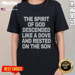 Good The Spirit of God descended like a dove on the Son ladies tee, featuring a stylish spiritual design.