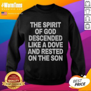 Good The Spirit of God Descended Like A Dove And Rested On The Son sweatshirt featuring a vibrant spiritual design.