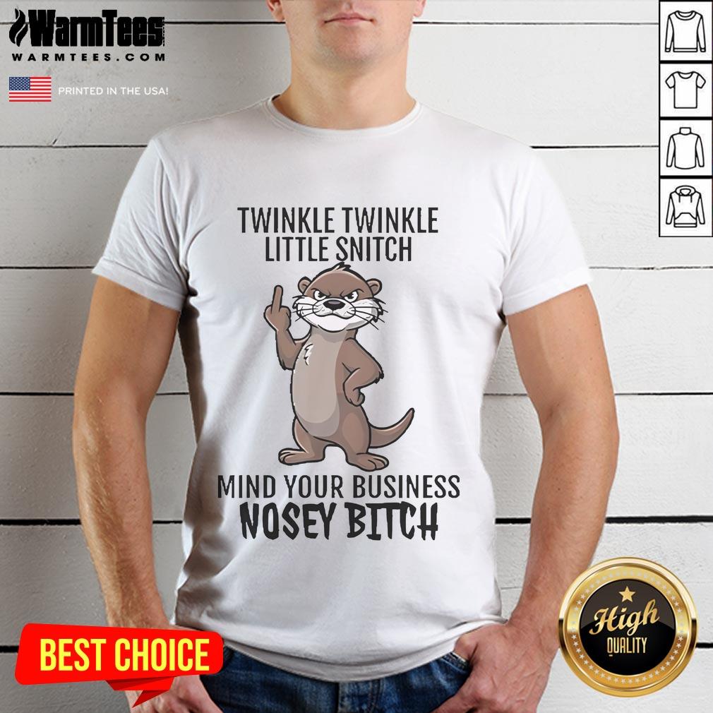 Good Twinkle Twinkle Little Snitch Mind Your Business Nosey Bitch Otter T-Shirt featuring a playful otter graphic.