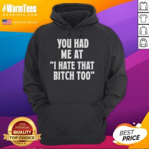 Good You Had Me At I Hate That Bitch Too Hoodie in black, featuring bold text design for a trendy casual look.