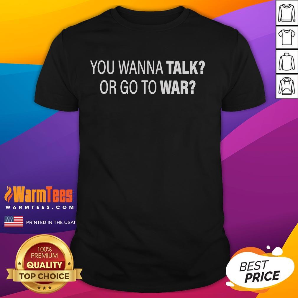 Good You Wanna Talk Or Go To War T-Shirt featuring bold text design on a stylish graphic tee for casual wear.
