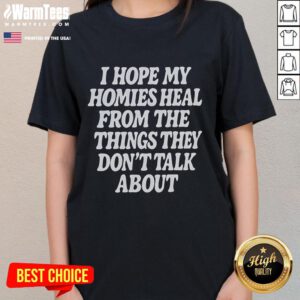 Nice ladies tee with 'I hope my homies heal from the things they don't talk about' printed design for supportive fashion.