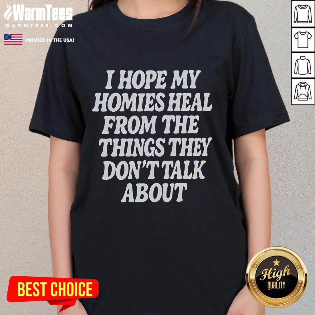 Nice ladies tee with 'I hope my homies heal from the things they don't talk about' printed design for supportive fashion.