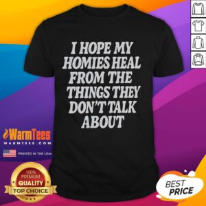 Nice I Hope My Homies Heal From The Things They Don't Talk About T-Shirt design featuring a supportive message.