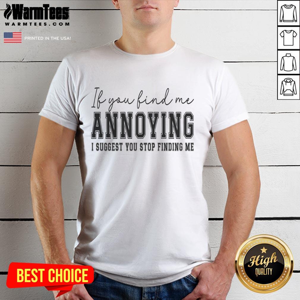 Alt Text: Funny 'Nice If You Find Me Annoying I Suggest You Stop Finding Me' T-Shirt design for humorous apparel lovers.