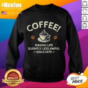 Cozy sweatshirt featuring 'Official Coffee Making Life Slightly Less Awful Since 1479' design for coffee lovers.