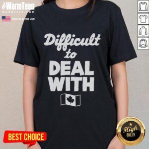 Alt Text: Official Difficult To Deal With Canada Flag Ladies Tee featuring a stylish design for proud Canadian women.