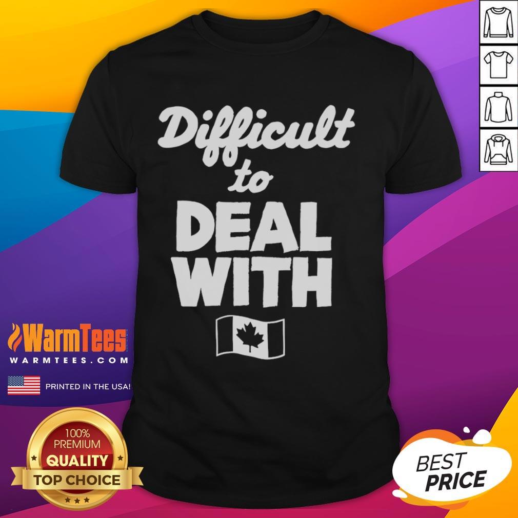 Official Difficult To Deal With Canada Flag T-Shirt featuring a bold maple leaf design and vibrant colors.