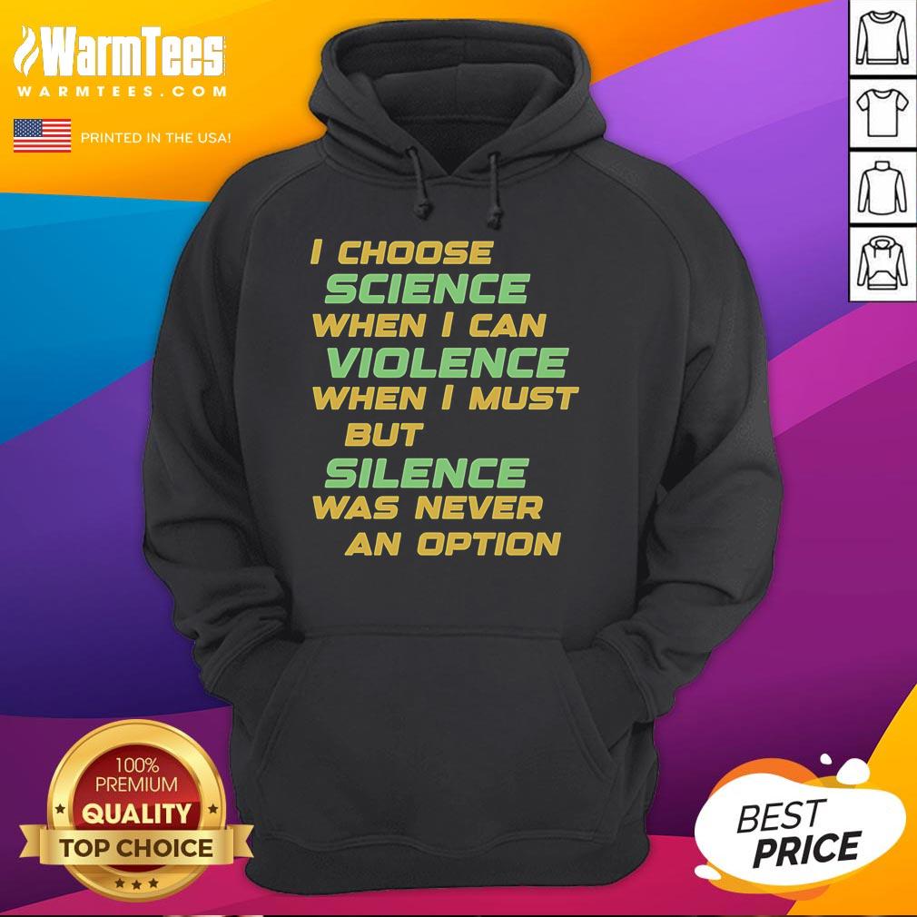 Alt Text: I Choose Science When I Can, Violence But Silence Was Never An Option Hoodie - Stylish and empowering design.
