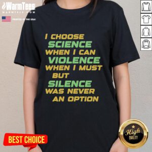 Official I Choose Science When I Can Violence But Silence Was Never An Option Ladies Tee design for science advocates.