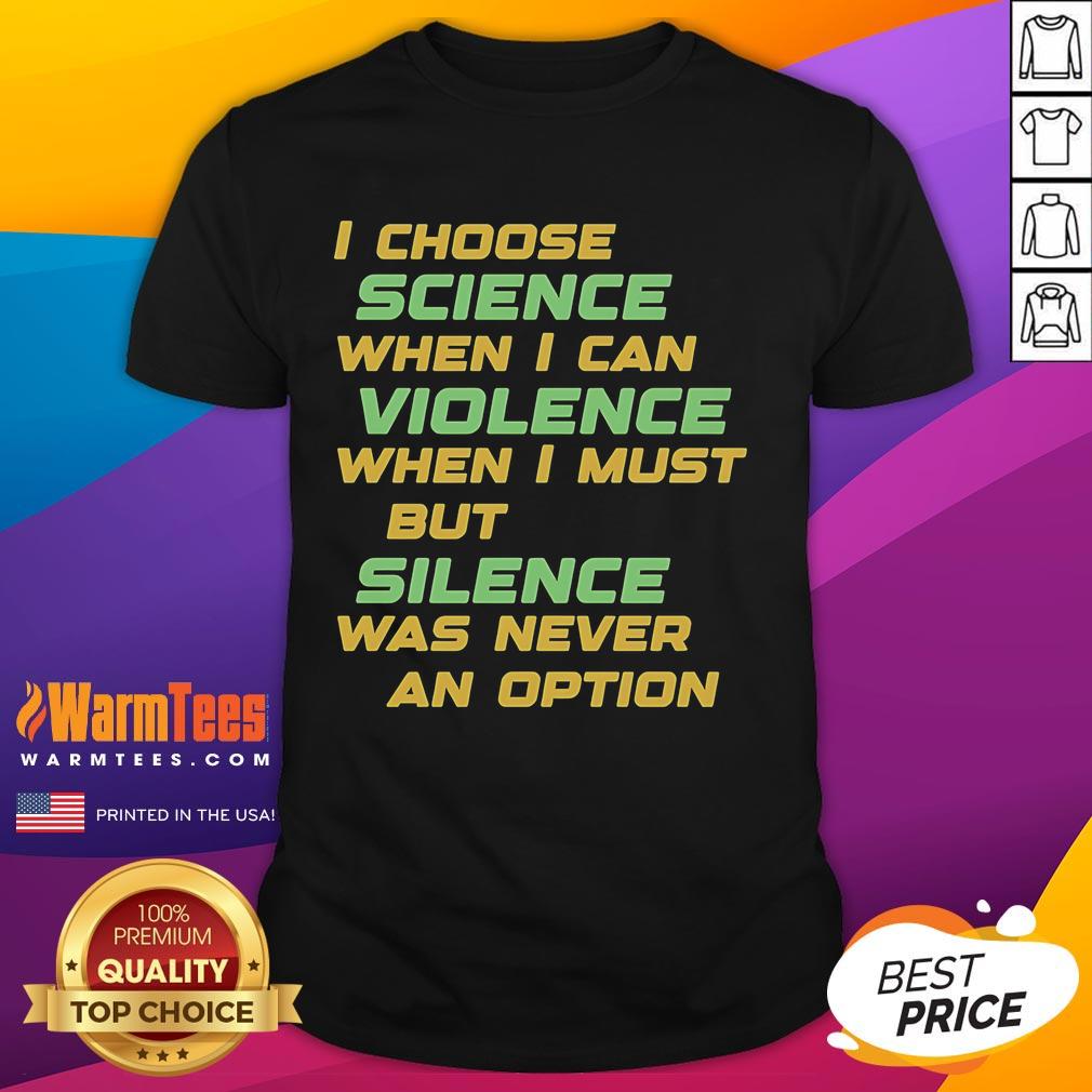 Alt Text: Official I Choose Science When I Can Violence But Silence Was Never An Option T-Shirt design showcasing bold text.