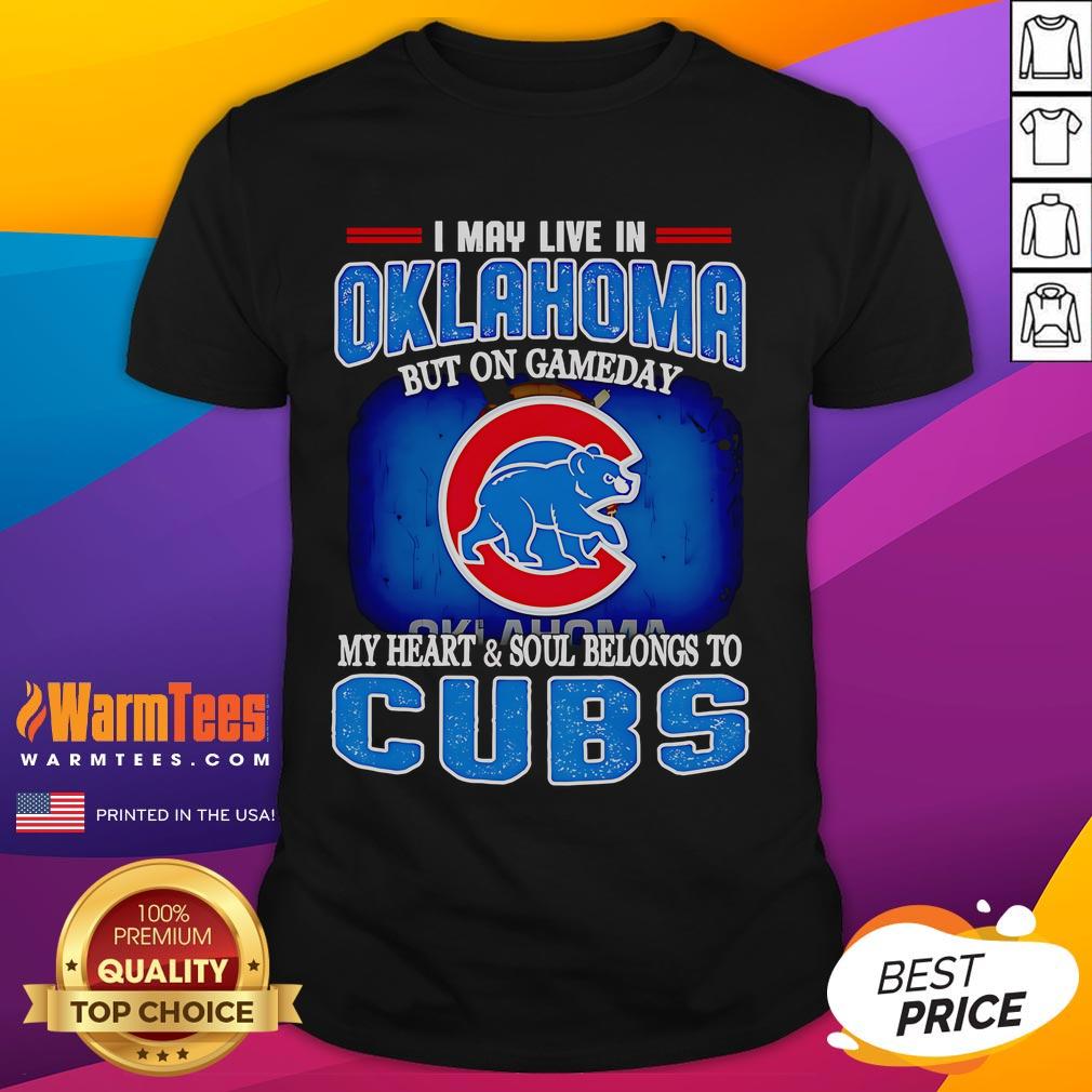 Alt Text: Official I May Live In Oklahoma But On Gameday My Heart And Soul Belongs To Chicago Cubs T-Shirt design