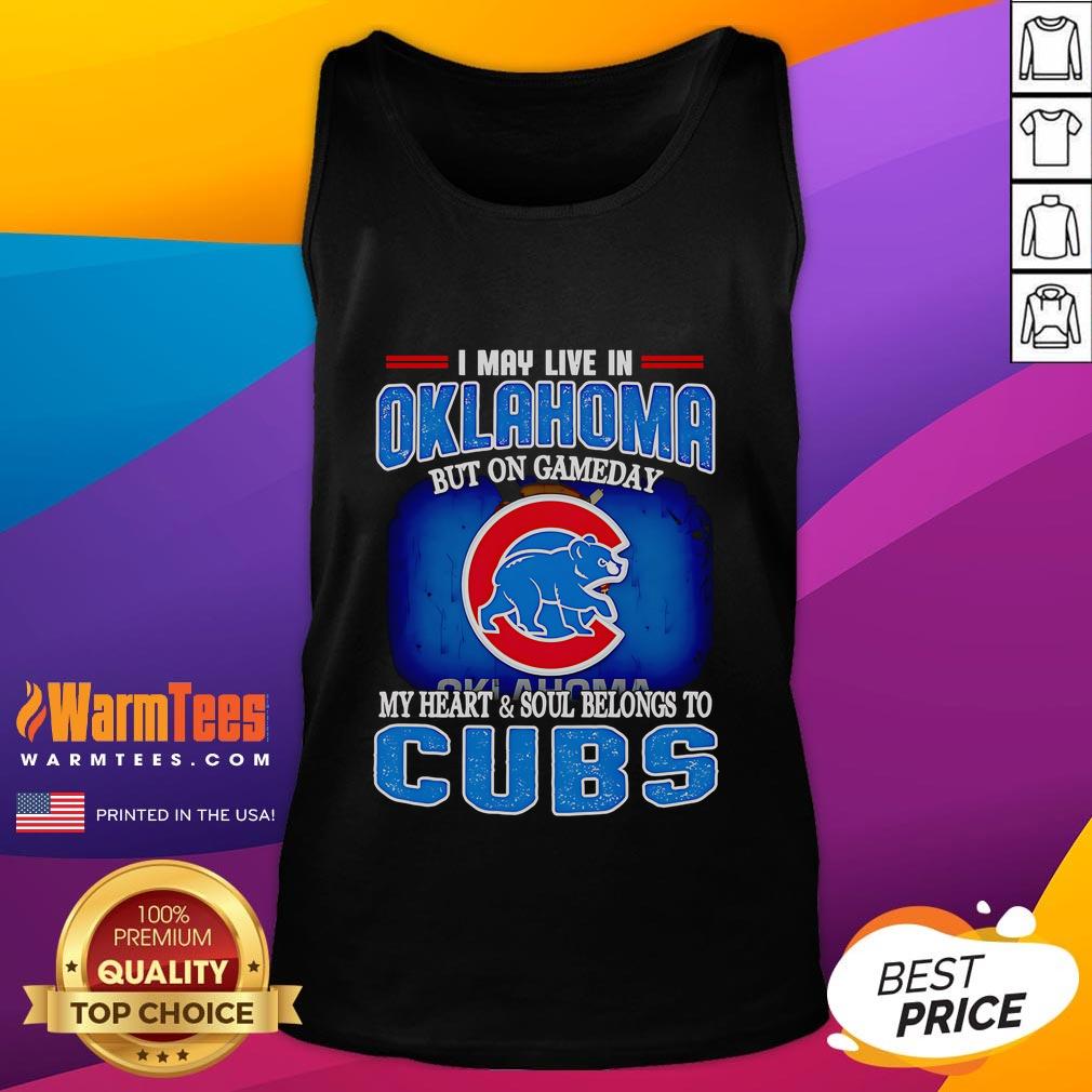 Alt Text: Chicago Cubs tank top with 'I May Live In Oklahoma But On Gameday My Heart And Soul Belongs To Chicago Cubs' design.