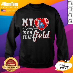 Los Angeles Dodgers sweatshirt with 'My Heart Is On That Field' design, perfect for baseball fans and game day attire.