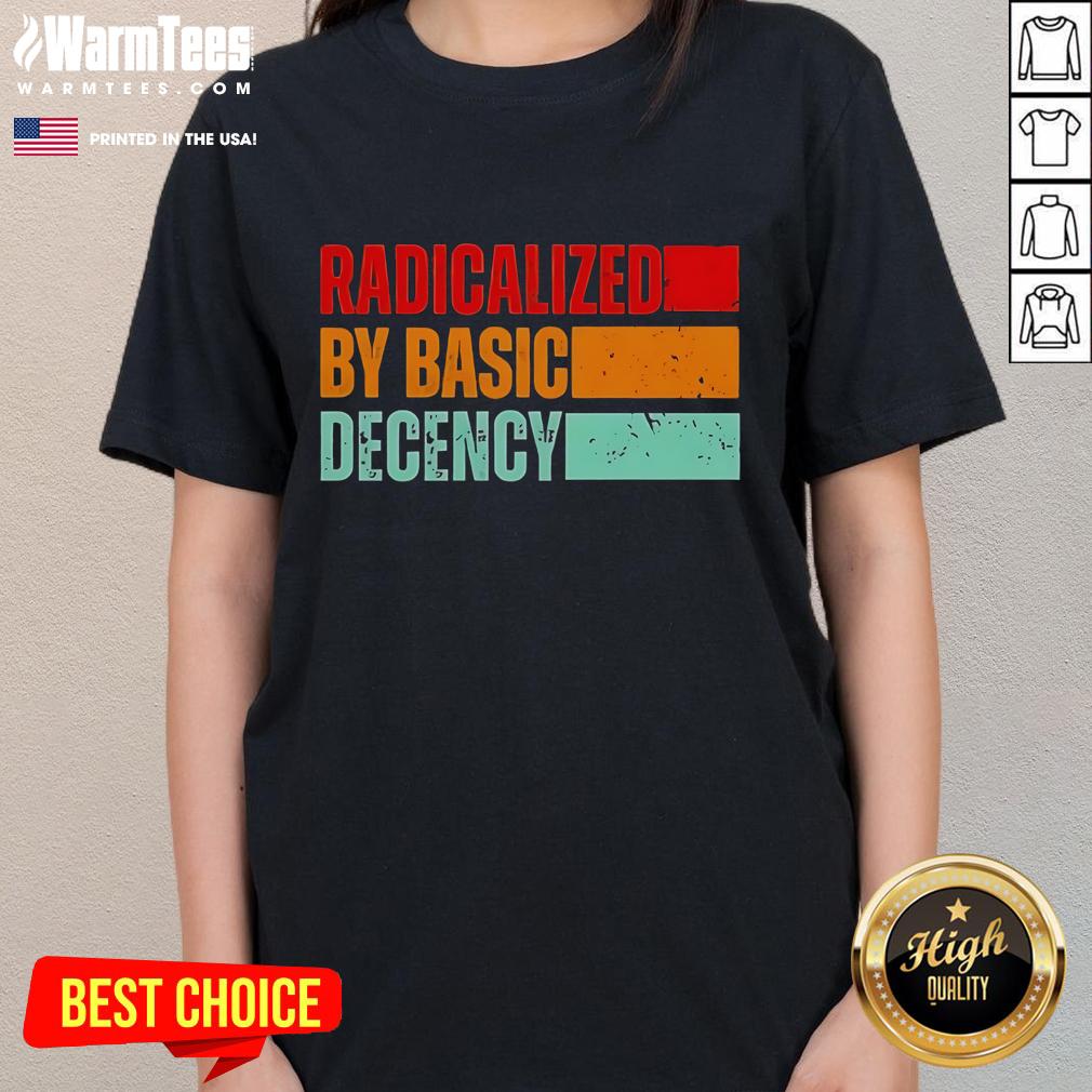 Official Radicalized By Basic Decency Ladies Tee featuring a bold graphic design promoting kindness and compassion.