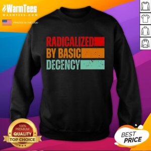 Official Radicalized By Basic Decency Sweatshirt featuring bold text design on a cozy, stylish fabric.