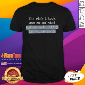 Alt Text: Official 'The Risk I Took Was Calculated But Unfortunately Im Bad At Math' T-Shirt design featuring a humorous quote.