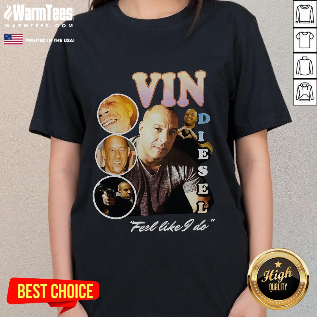 Official Vin Diesel Feel Like I Do Ladies Tee featuring stylish design for fans of the actor and his iconic style.