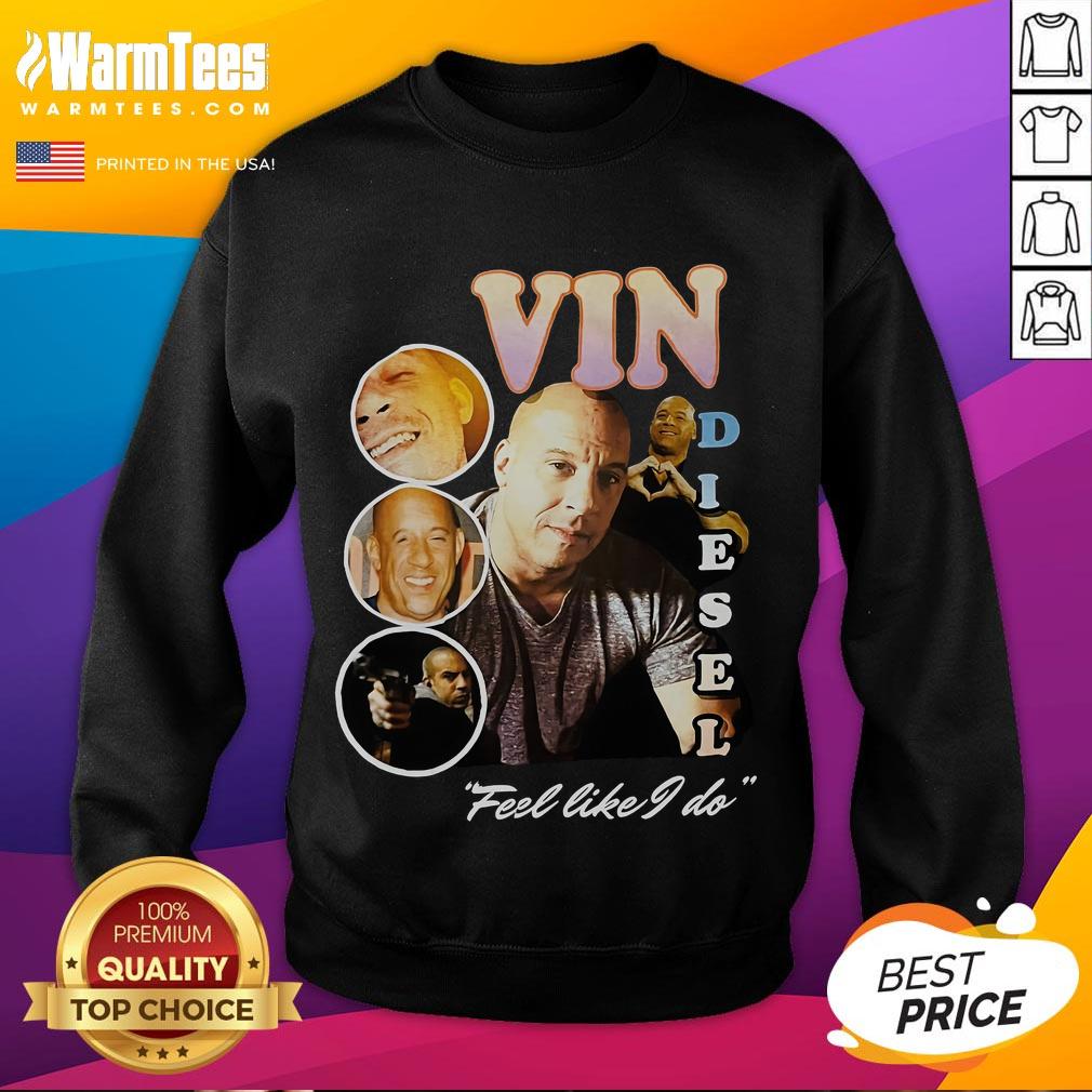 Official Vin Diesel Feel Like I Do sweatshirt featuring bold graphic design, perfect for fans of the actor and music.