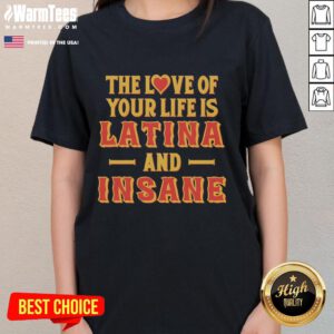 Alt Text: Premium Latina ladies tee featuring bold The Love of Your Life is Latina and Insane graphic design.