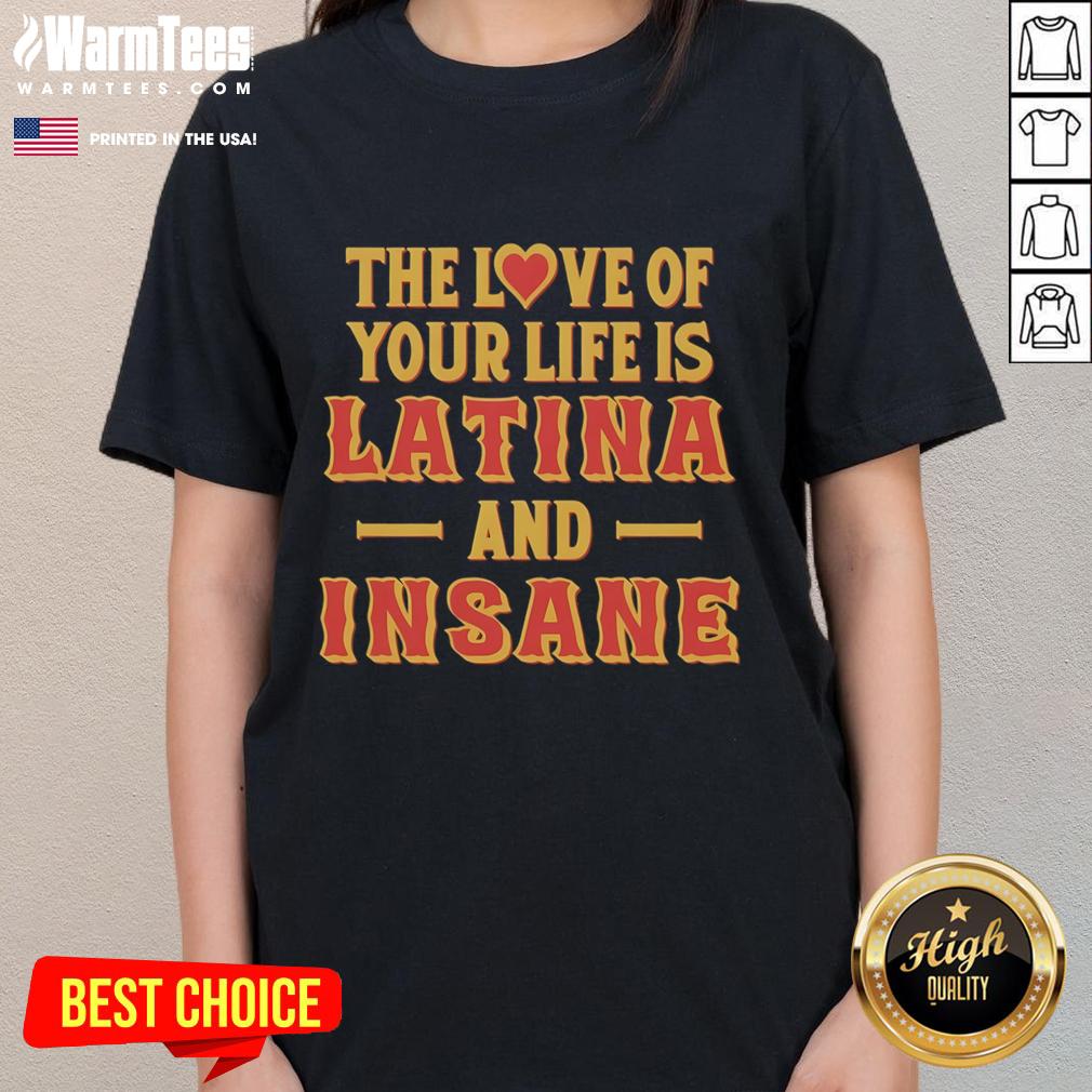 Alt Text: Premium Latina ladies tee featuring bold The Love of Your Life is Latina and Insane graphic design.