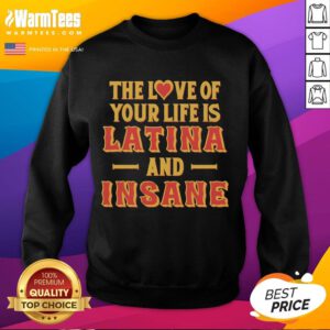 Premium 'The Love of Your Life is Latina and Insane' sweatshirt featuring a stylish design for fashion-forward fans.