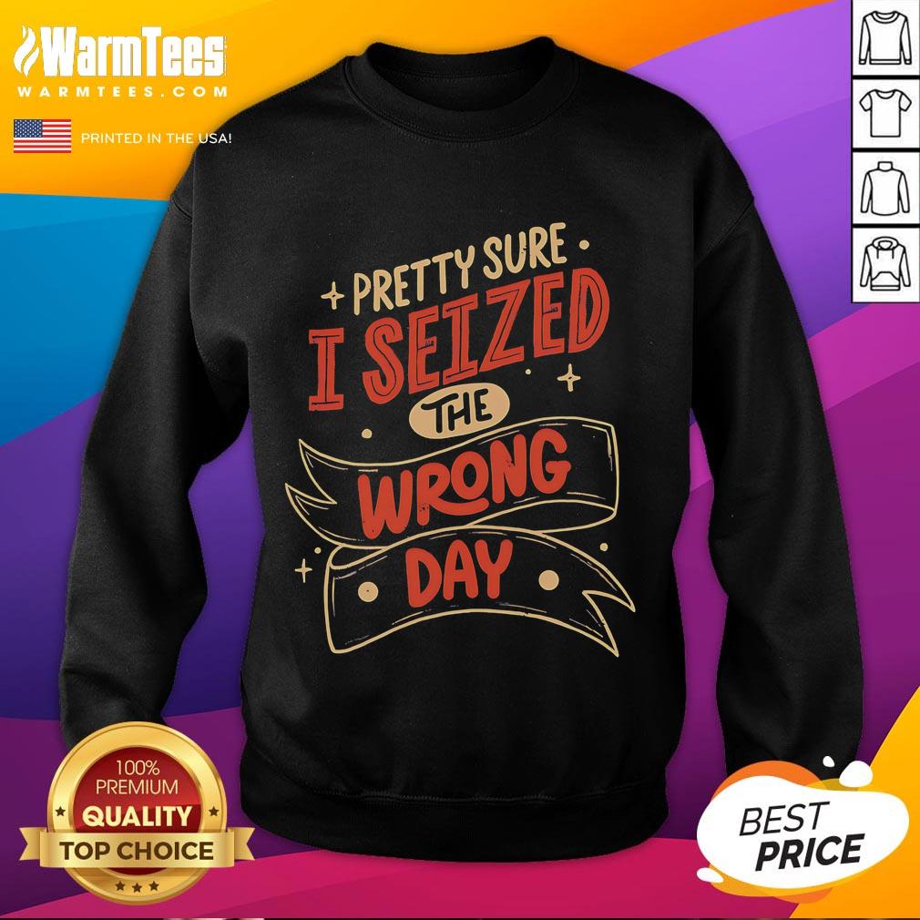 Cozy 'Pretty Sure I Seized The Wrong Day' sweatshirt in a stylish design, perfect for casual wear and comfort.