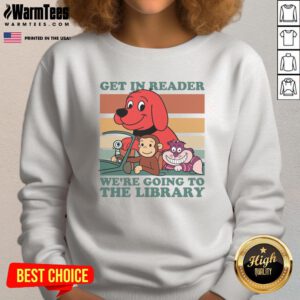 Awesome Get In Reader We're Going To The Library Sweatshirt in cozy fabric, perfect for book lovers and library visits.