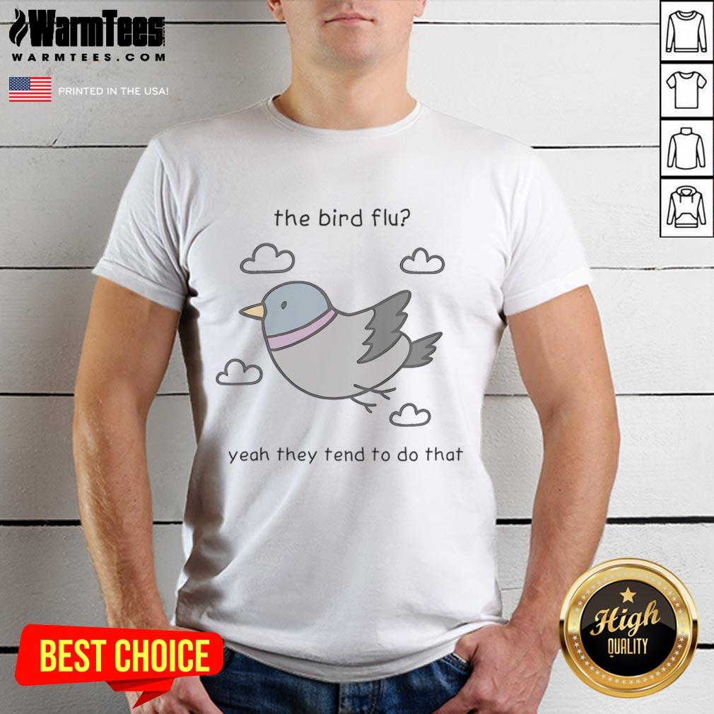 Alt Text: Cute Bird Flu Yeah They Tend To Do That T-Shirt featuring a playful design with a colorful bird illustration.