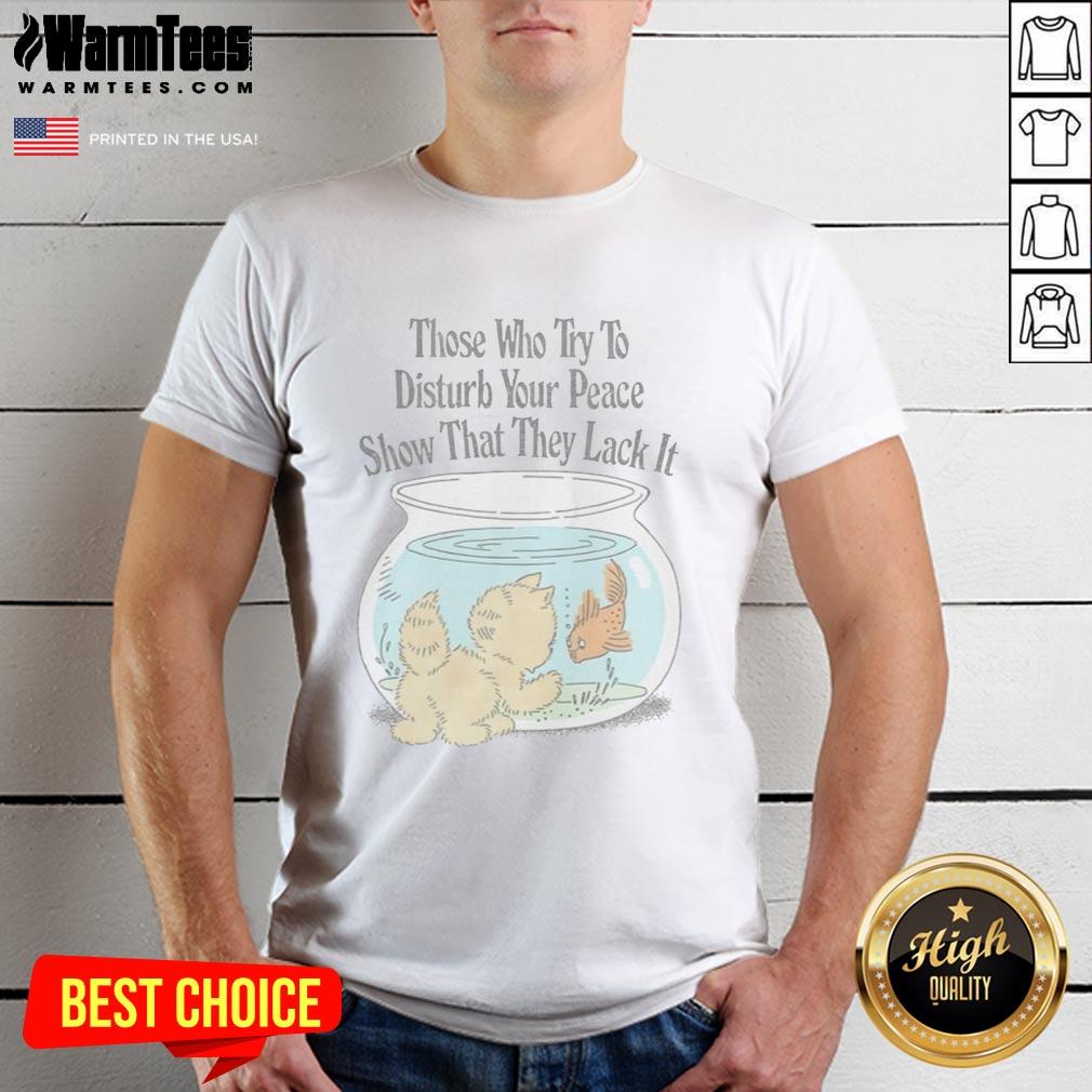 Alt Text: Cute 'Those Who Try To Disturb Your Peace Show That They Lack It' T-Shirt design featuring a playful graphic.