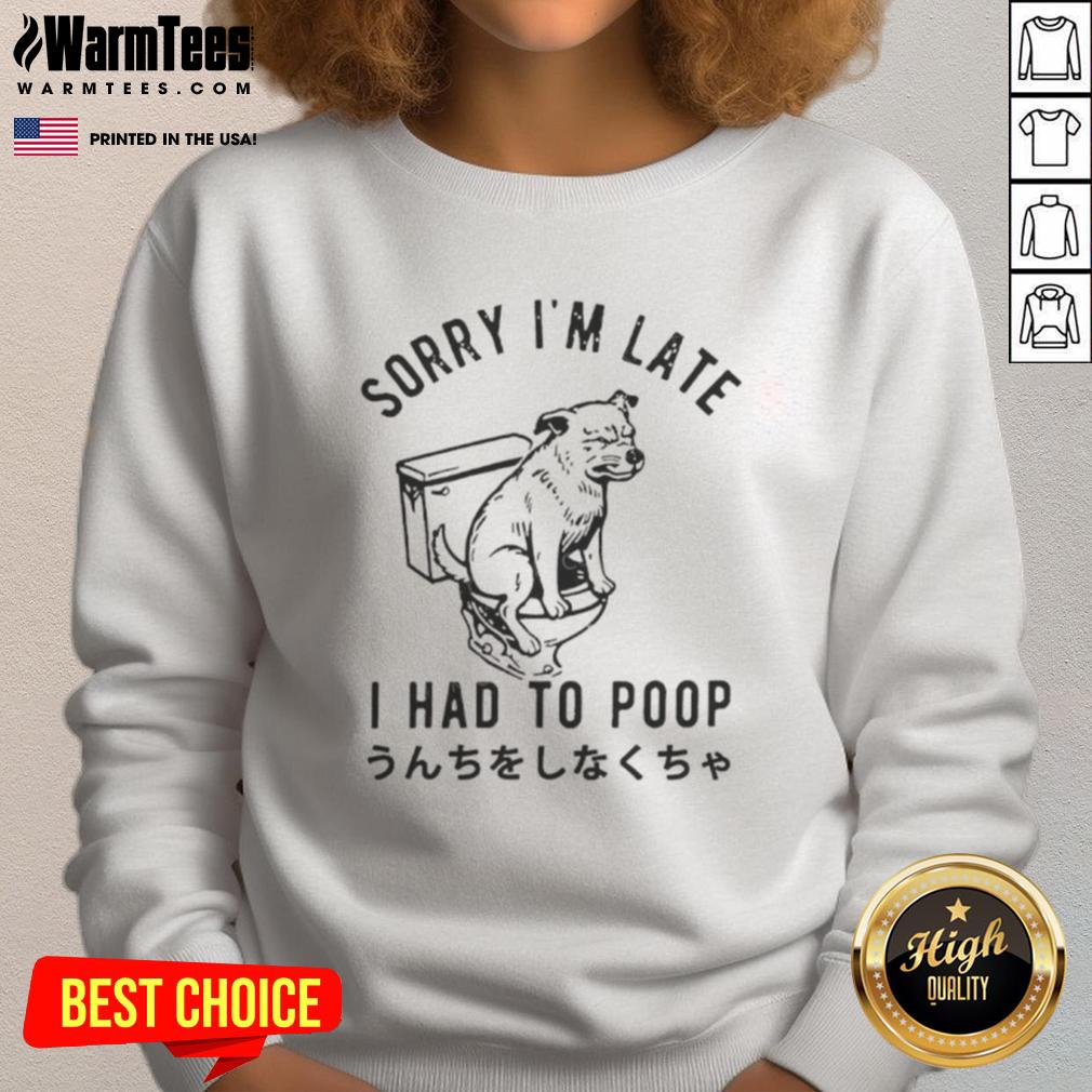 Funny dog wearing a sweatshirt that says Sorry I'm Late, I Had To Poop, showcasing humor and pet-themed fashion.