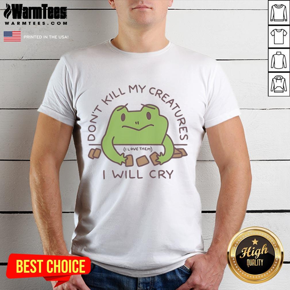 Alt Text: Funny Don't Kill My Creatures I Will Cry frog t-shirt featuring a cartoon frog, perfect for animal lovers and humor enthusiasts.