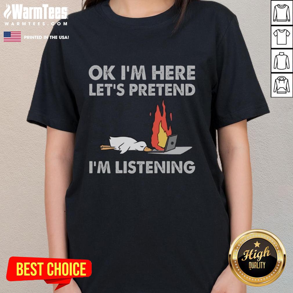 Funny duck graphic on a ladies tee, captioned 'OK, I'm here, let's pretend I'm listening' - perfect for casual wear.