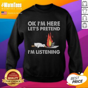 Funny duck sweatshirt featuring a quirky duck with the text OK, I'm here, let's pretend I'm listening for a humorous vibe.