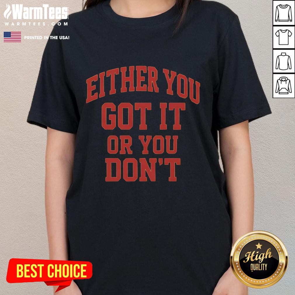 Funny gym ladies tee with 'Either You Got It or You Don't' slogan, perfect for workouts and humor lovers.