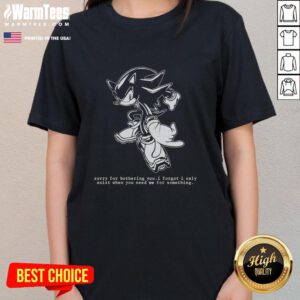 Funny hedgehog graphic on a ladies tee with text: 'Sorry for bothering you, I forgot I only exist when you need me.'