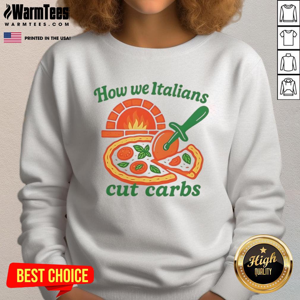 Funny sweatshirt featuring the phrase 'How We Italians Cut Carbs,' perfect for food lovers and humor enthusiasts.