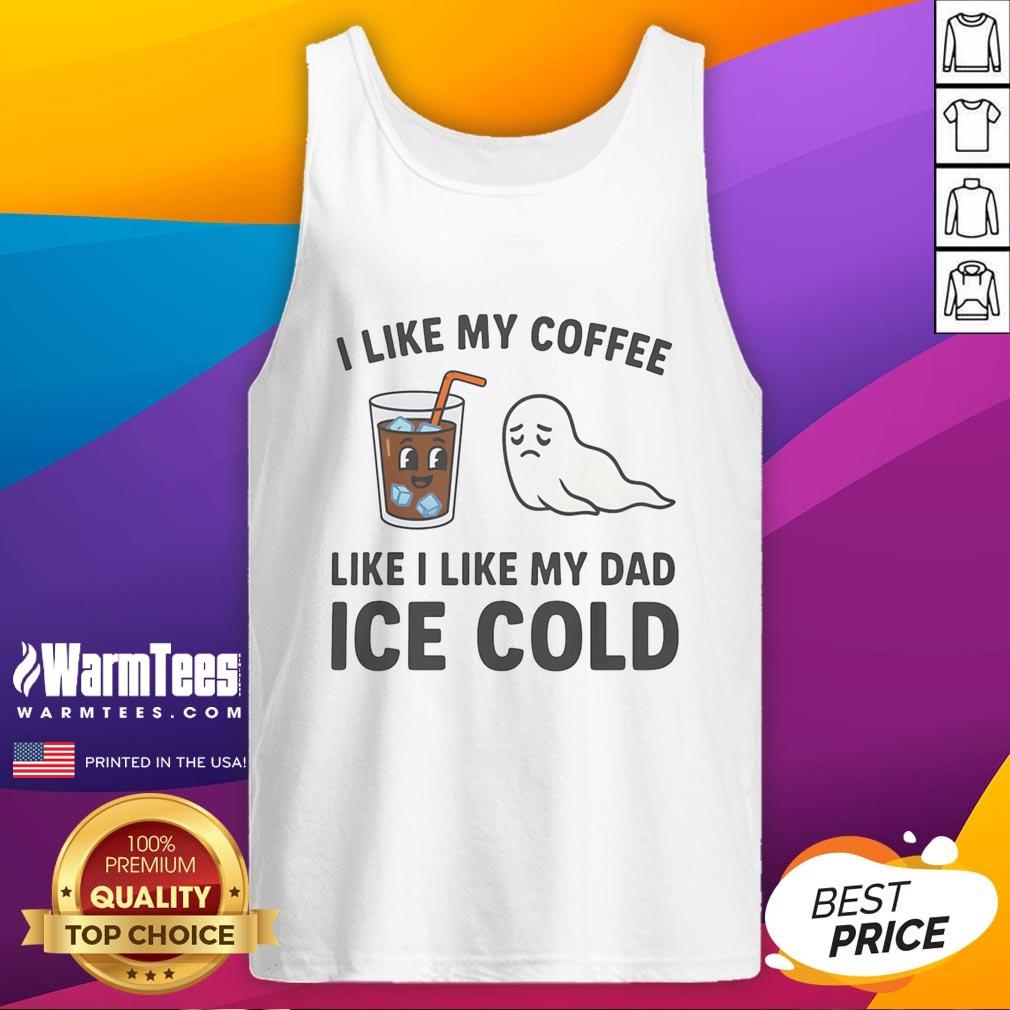 Funny 'I Like My Coffee Like I Like My Dad Ice Cold' tank top design featuring humorous coffee and dad-themed graphics.